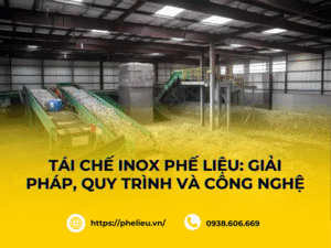 Tái chế inox phế liệu: giải pháp, quy trình và công nghệ