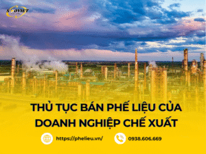 Hướng dẫn chi tiết thủ tục bán phế liệu của doanh nghiệp chế xuất